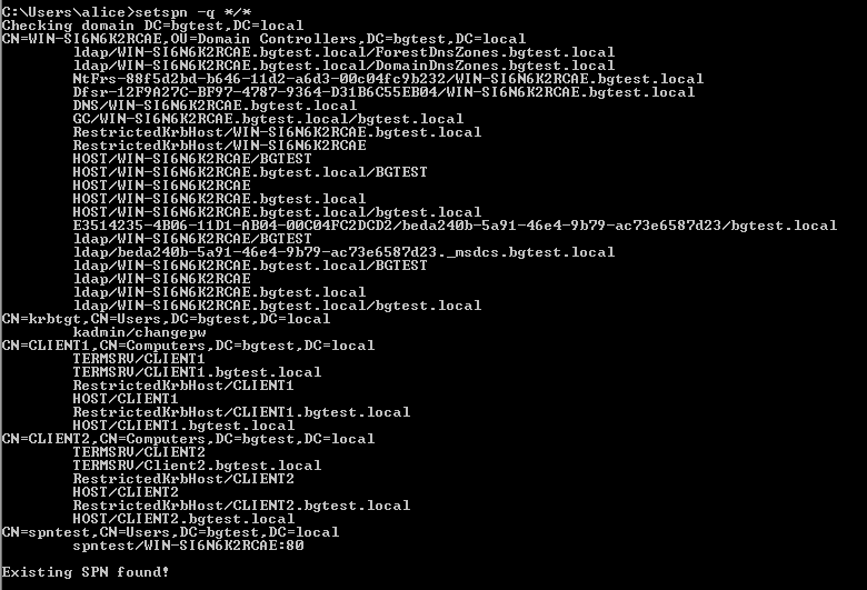 hecking domain 
Controllers 
Idap/WI N—S16N6K2RCRE . bgtest . locaI/ForestDnsZones . bgtest . local 
Idap/WI N—S16N6K2RCRE . bgtest . locaI/DomainDnsZones . bgtest . local 
NtFrs-88F5d2bd-b646-11d2-a6d3-øøcø4Fc9b232/WIN-S16N6K2RCRE.bgtest . local 
DF . bgtest . local 
DNS/WIN-S16N6K2RCRE.bgtest. 
GC/WIN-S16N6K2RCRE . bgtest . local/bgtest . local 
RestrictedKrbHost/WIN-S16N6K2RCRE.bgtest.10ca1 
RestrictedKrbHost/WIN-S16N6K2RCRE 
HOST/WIN-S16N6K2RCRE/BGIESr 
HOST/WIN-S16N6K2RCRE.bgtest . loca1/BGIESr 
HOST/WIN-S16N6K2RCRE 
Hosr bgtest . local 
Hosr /WIN-S16N6K2RCRE . bgtest . local/bgtest . local 
Idap/WIN-S16N6K2RCRE/BGIESr 
. _msdcs . bgtest . local 
Idap/WIN-S16N6K2RCRE. . loca1/BGIESr 
Idap/WIN-S16N6K2RCRE 
. bgtest . local 
Idap/WIN-S16N6K2RCRE . bgtest . local/bgtest . local 
N=krbtgt CN=Users DC=bgtest DC=IocaI 
kadmin/changepw 
r ERMSRU/CLIENTI 
TERMSRU/CLIENTI . bgtest . local 
RestrictedKrbHost/CLI ENTI 
HOST/CLIENTI 
RestrictedKrbHost/CLIENTI . bgtest . local 
Hosr 'CLIENTI . bgtest . local 
r ERMSRU/CLIEN12 
TERMSRU/C1ient2 . bgtest . local 
RestrictedKrbHost/CLIEN12 
HOST/CLIENT2 
RestrictedKrbHost/CLIENT2 . bgtest . local 
Hosr 'CLIENT2 . bgtest . local 
N=spntest CN=Users DC=bgtest DC=IocaI 
spntest/WIN-S16N6K2RCRE:8Ø 
xisting SPN Found! 
. local 