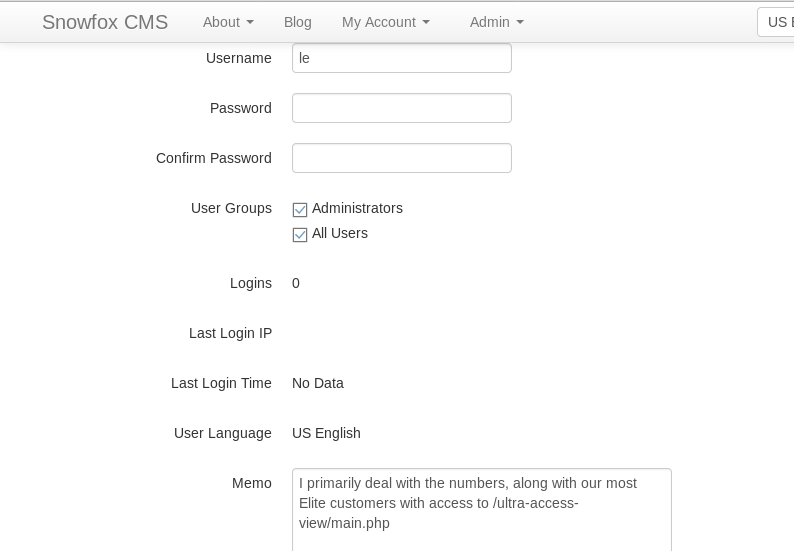 snowfox CMS
About •
Username
password
Blog
My Account •
Admin •
us I
Confirm password
user Groups
Logins
Last Login p
Last Login Time
user Language
Memo
Administrators
Al Users
o
No Data
US English
I primarity deal with the numbers, along with our most
Elite customers with access to lultra•access•
view/main.php