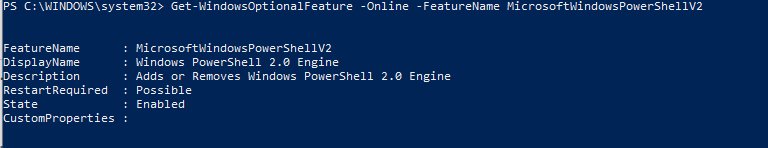 PS C: Get-WindowsOptionaIFeature
: microsoftWindowsPowerSheIIV2
: Windows PowerSheII 2.ß Engine
-Online
-FeatureName microsoftWindowsPowerSheIIV2
FeatureName
i splayName
escription
Restart Required
State
u stomproperties :
Adds or Removes Windows PowerSheII
Possible
Enabled
2.ø Engine
